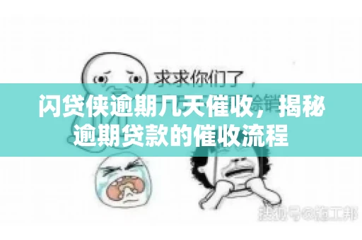 闪贷侠逾期几天催收，揭秘逾期贷款的催收流程